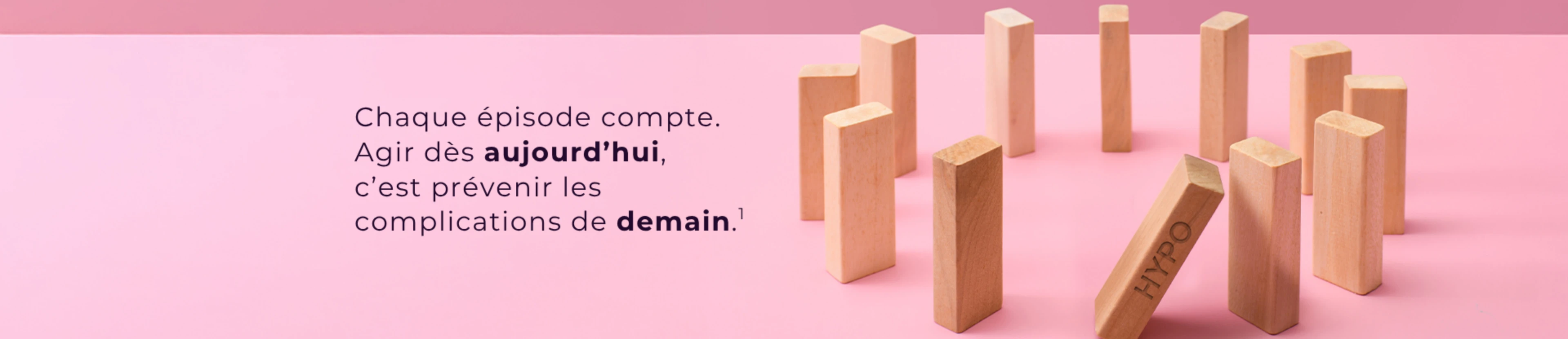Chaque épisode compte. Agir dès aujourd'hui, c'est prévenir les complications de demain.