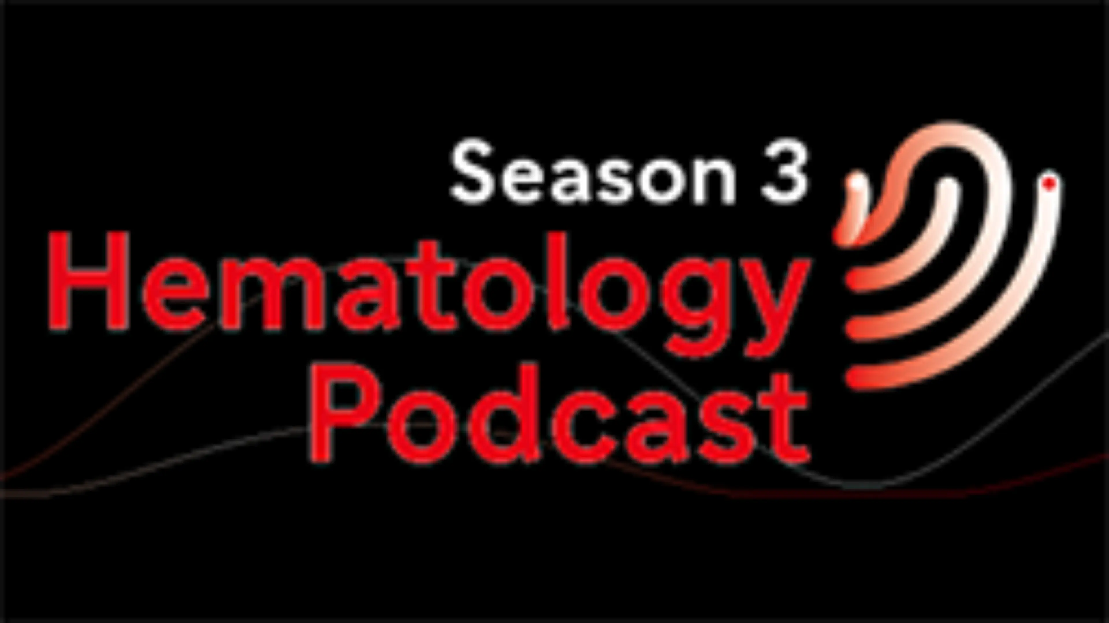 HEMATOLOGY PODCAST SEASON 3