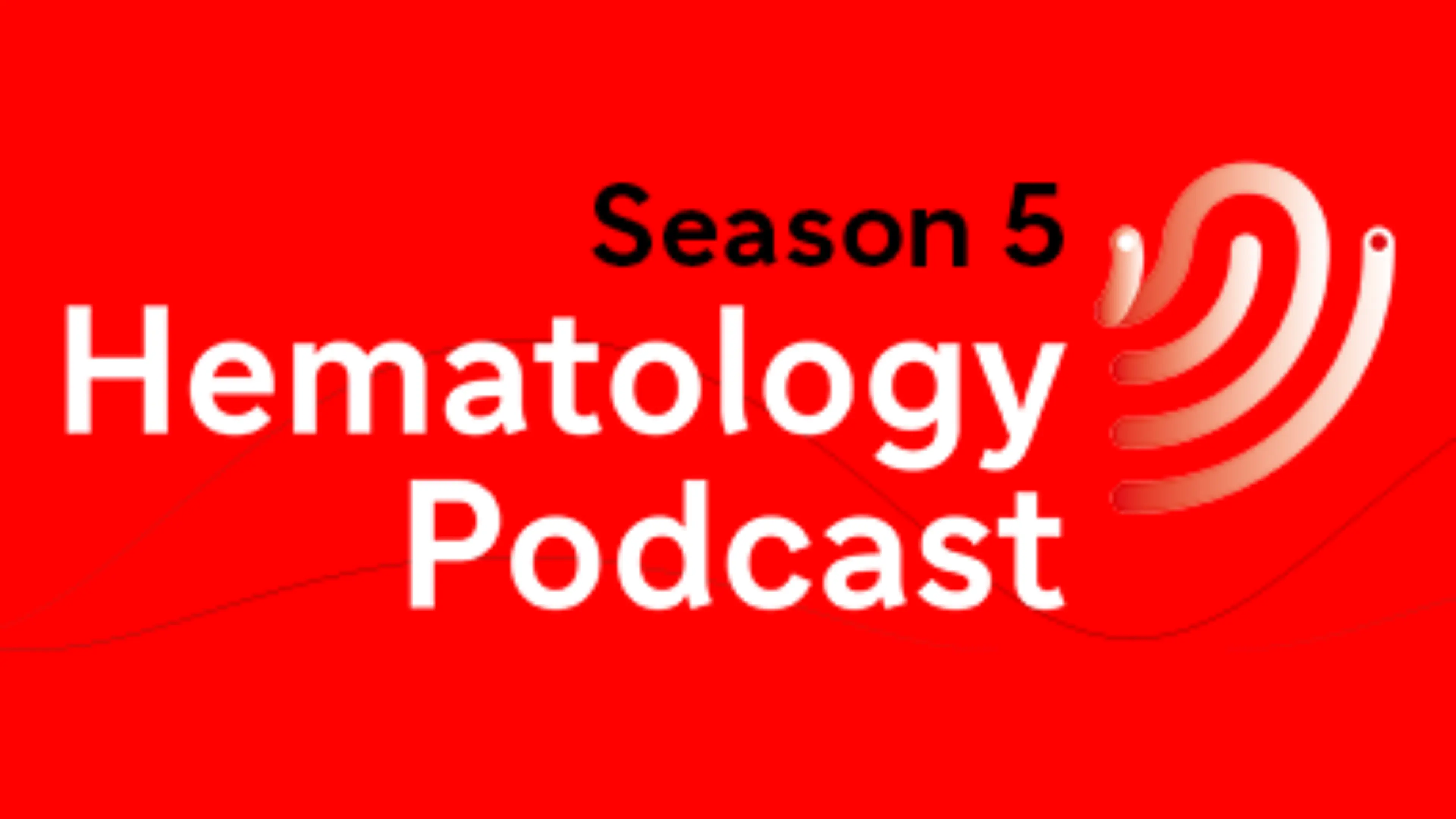 HEMATOLOGY PODCAST SEASON 5