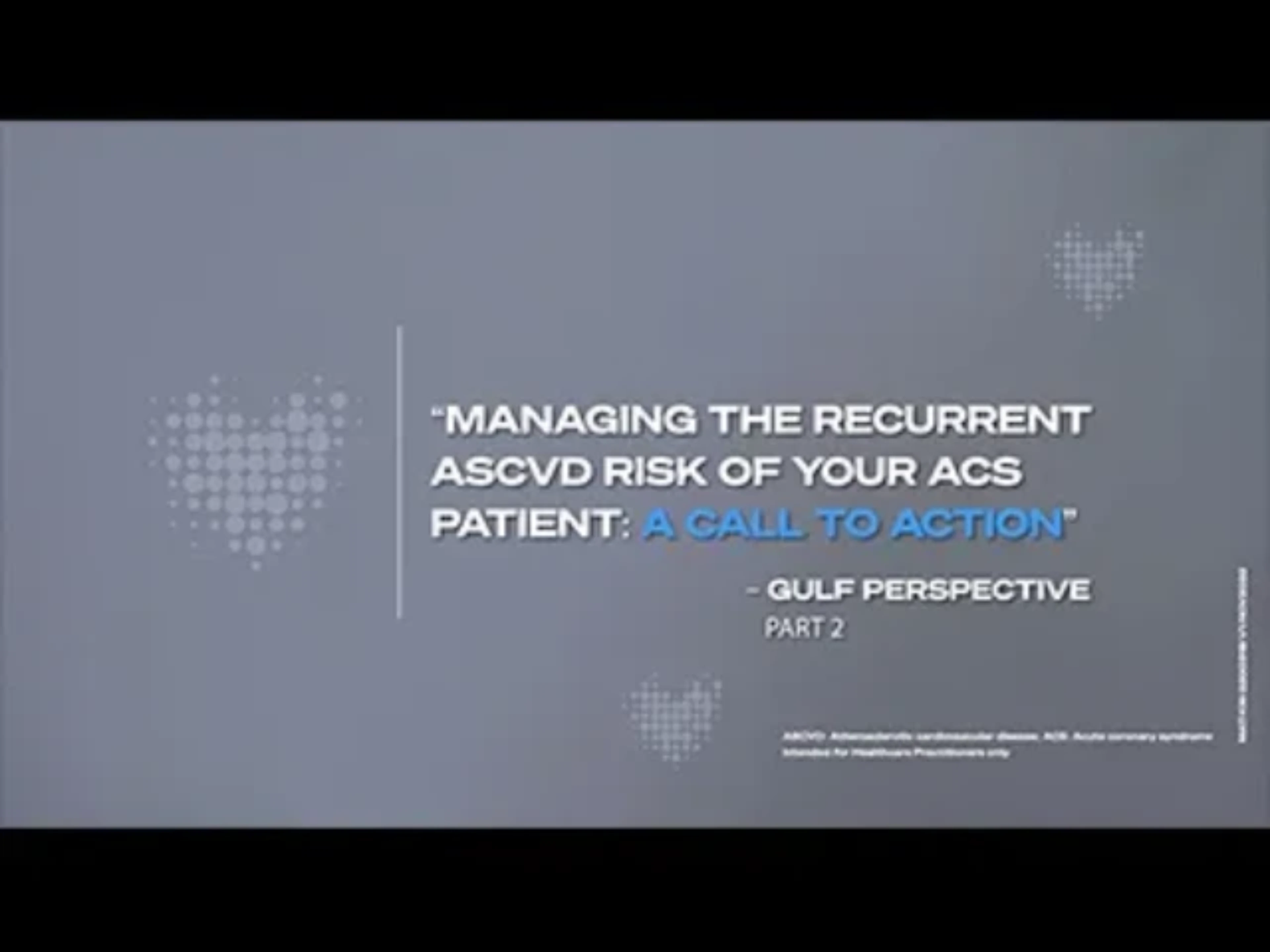 Managing Recurrent ASCVD risk of your ACS Patient: A call to Action – GULF Perspective: Part 2