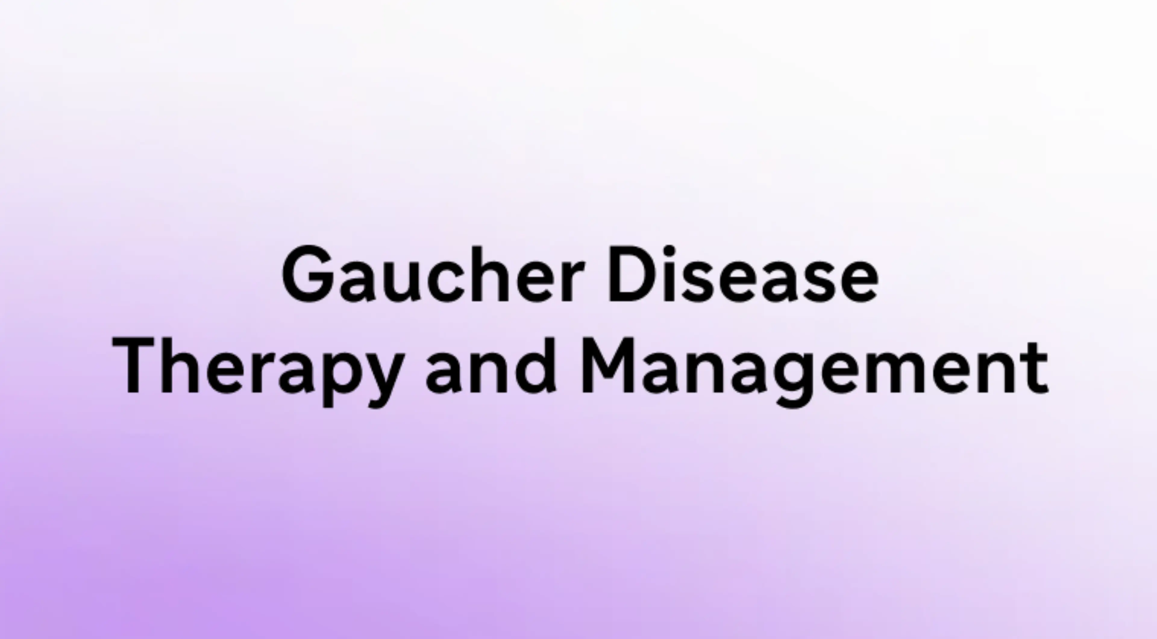 Gaucher Disease Therapy and Management