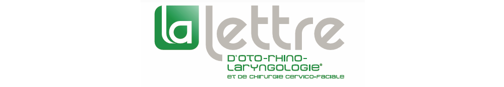 La lettre d'oto-rhino-laryngologie et de chirurgie cervico-faciale