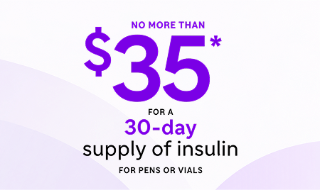 Image with text "NO MORE THAN $35* FOR A 30-day supply of insulin. FOR PENS OR VIALS".