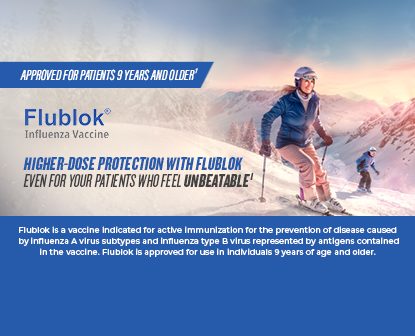 Woman Skiing with Flublok Influenza Vaccine logo with caption Higher-Dose protection with Flublok even for your patients who feel unbeatable. Flublok is a vaccine indicated for active immunization for the prevention of disease caused by influenza A virus subtypes and influenza type B virus represented by antigens contained in the vaccine. Flublok is approved for us in individuals 9 years of age and older.