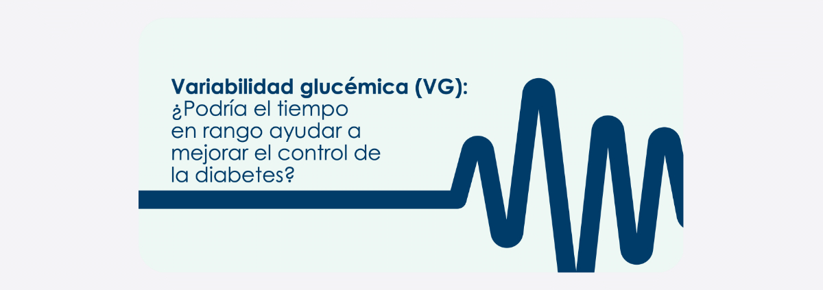 VARIABILIDAD GLUCÉMICA. ¿Podría el tiempo en rango ayudar a mejorar el control de la diabetes?